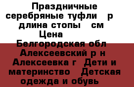 Праздничные серебряные туфли - р.26 (длина стопы 17см) › Цена ­ 400 - Белгородская обл., Алексеевский р-н, Алексеевка г. Дети и материнство » Детская одежда и обувь   